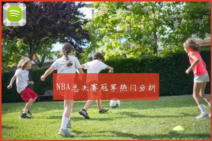NBA总决赛冠军热门分析